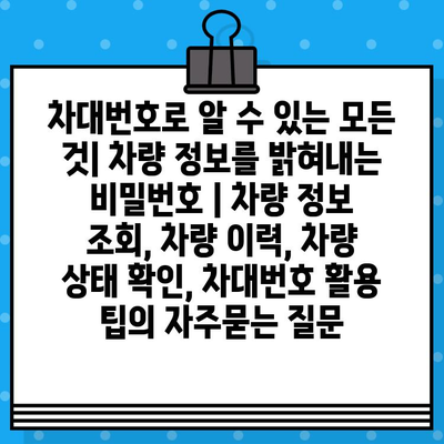 차대번호로 알 수 있는 모든 것| 차량 정보를 밝혀내는 비밀번호 | 차량 정보 조회, 차량 이력, 차량 상태 확인, 차대번호 활용 팁