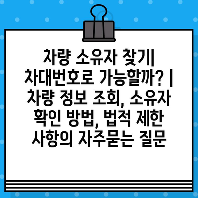 차량 소유자 찾기| 차대번호로 가능할까? | 차량 정보 조회, 소유자 확인 방법, 법적 제한 사항