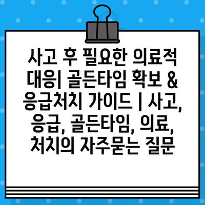 사고 후 필요한 의료적 대응| 골든타임 확보 & 응급처치 가이드 | 사고, 응급, 골든타임, 의료, 처치