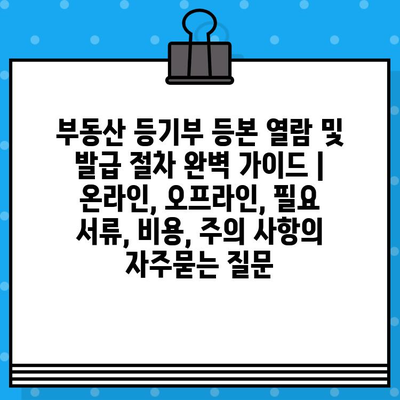 부동산 등기부 등본 열람 및 발급 절차 완벽 가이드 | 온라인, 오프라인, 필요 서류, 비용, 주의 사항