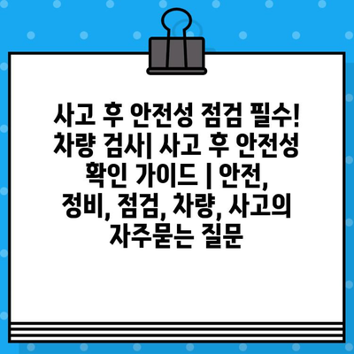 사고 후 안전성 점검 필수! 차량 검사| 사고 후 안전성 확인 가이드 | 안전, 정비, 점검, 차량, 사고