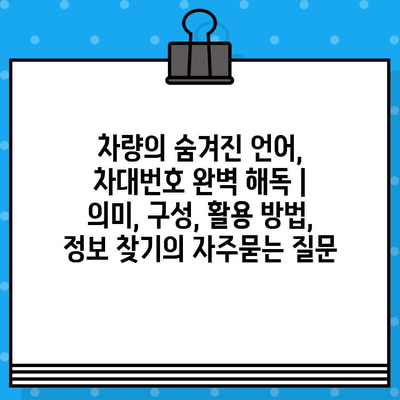 차량의 숨겨진 언어, 차대번호 완벽 해독 | 의미, 구성, 활용 방법, 정보 찾기