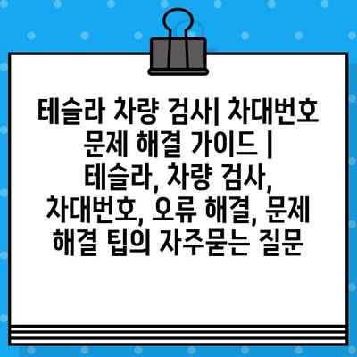 테슬라 차량 검사| 차대번호 문제 해결 가이드 | 테슬라, 차량 검사, 차대번호, 오류 해결, 문제 해결 팁