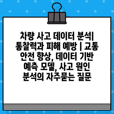 차량 사고 데이터 분석| 통찰력과 피해 예방 | 교통 안전 향상, 데이터 기반 예측 모델, 사고 원인 분석