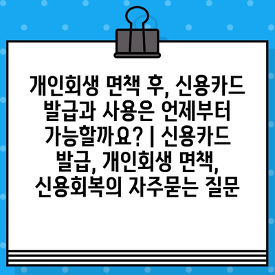 개인회생 면책 후, 신용카드 발급과 사용은 언제부터 가능할까요? | 신용카드 발급, 개인회생 면책, 신용회복