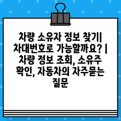 차량 소유자 정보 찾기| 차대번호로 가능할까요? | 차량 정보 조회, 소유주 확인, 자동차