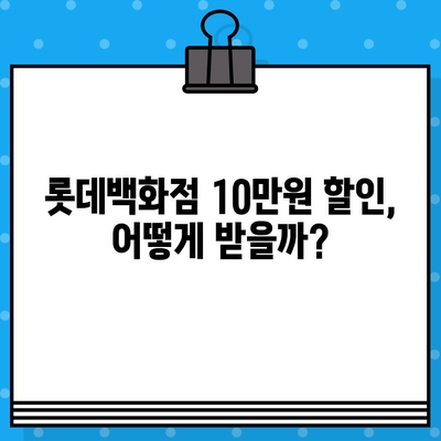 롯데백화점 10만원 할인카드 혜택, 지금 바로 받아보세요! | 발급 방법, 사용 꿀팁, 카드 추천