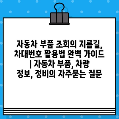 자동차 부품 조회의 지름길, 차대번호 활용법 완벽 가이드 | 자동차 부품, 차량 정보, 정비