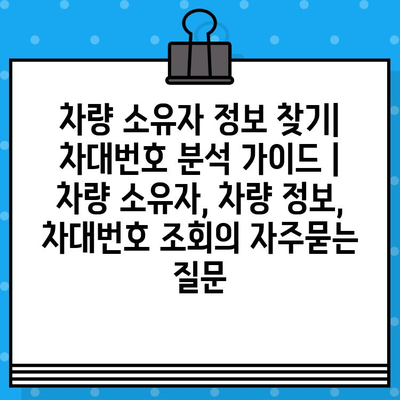 차량 소유자 정보 찾기| 차대번호 분석 가이드 | 차량 소유자, 차량 정보, 차대번호 조회