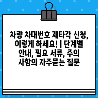 차량 차대번호 재타각 신청, 이렇게 하세요! | 단계별 안내, 필요 서류, 주의 사항