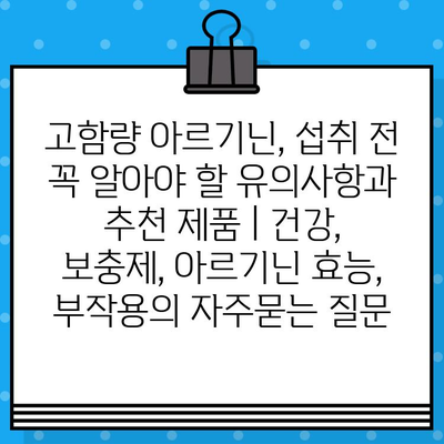 고함량 아르기닌, 섭취 전 꼭 알아야 할 유의사항과 추천 제품 | 건강, 보충제, 아르기닌 효능, 부작용