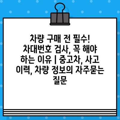 차량 구매 전 필수! 차대번호 검사, 꼭 해야 하는 이유 | 중고차, 사고 이력, 차량 정보