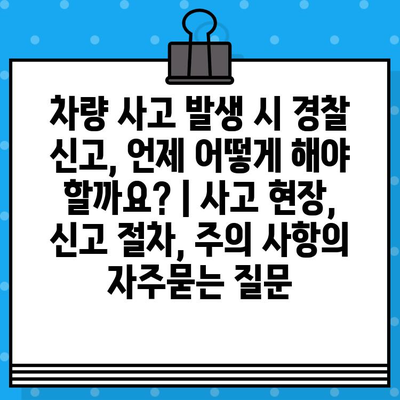 차량 사고 발생 시 경찰 신고, 언제 어떻게 해야 할까요? | 사고 현장, 신고 절차, 주의 사항