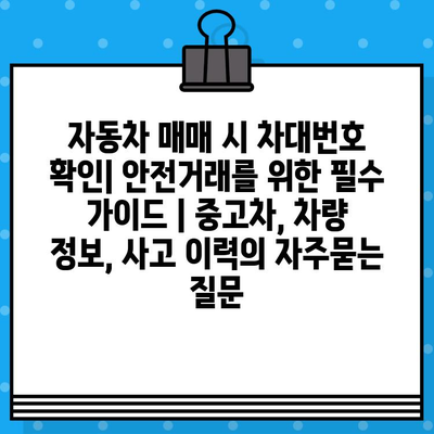 자동차 매매 시 차대번호 확인| 안전거래를 위한 필수 가이드 | 중고차, 차량 정보, 사고 이력