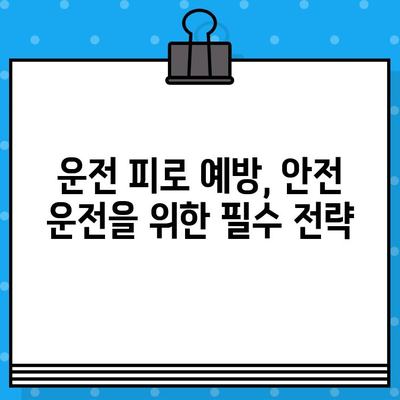 운전자 피로, 위험 신호와 예방 전략 | 안전 운전, 주의 사항, 피로 해소 팁