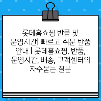 롯데홈쇼핑 반품 및 운영시간| 빠르고 쉬운 반품 안내 | 롯데홈쇼핑, 반품, 운영시간, 배송, 고객센터