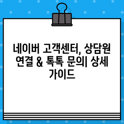 네이버 고객센터 상담원 연결 & 톡톡 문의 방법| 빠르고 간편하게 해결하세요 | 고객센터, 상담, 톡톡, 문의