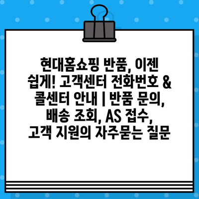 현대홈쇼핑 반품, 이젠 쉽게! 고객센터 전화번호 & 콜센터 안내 | 반품 문의, 배송 조회, AS 접수, 고객 지원