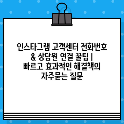 인스타그램 고객센터 전화번호 & 상담원 연결 꿀팁 | 빠르고 효과적인 해결책