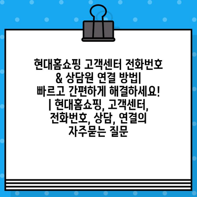 현대홈쇼핑 고객센터 전화번호 & 상담원 연결 방법| 빠르고 간편하게 해결하세요! | 현대홈쇼핑, 고객센터, 전화번호, 상담, 연결