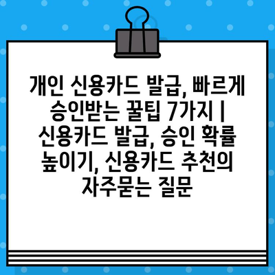 개인 신용카드 발급, 빠르게 승인받는 꿀팁 7가지 | 신용카드 발급, 승인 확률 높이기, 신용카드 추천