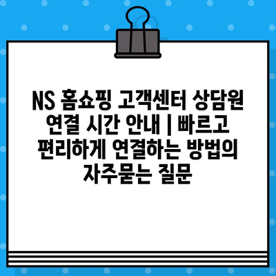 NS 홈쇼핑 고객센터 상담원 연결 시간 안내 | 빠르고 편리하게 연결하는 방법