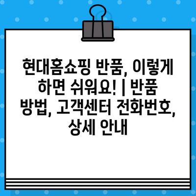 현대홈쇼핑 반품, 이렇게 하면 쉬워요! | 반품 방법, 고객센터 전화번호, 상세 안내