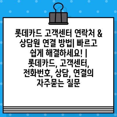 롯데카드 고객센터 연락처 & 상담원 연결 방법| 빠르고 쉽게 해결하세요! | 롯데카드, 고객센터, 전화번호, 상담, 연결