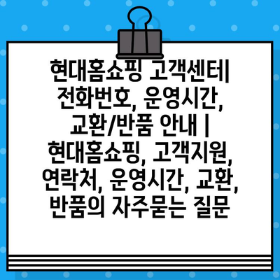 현대홈쇼핑 고객센터| 전화번호, 운영시간, 교환/반품 안내 | 현대홈쇼핑, 고객지원, 연락처, 운영시간, 교환, 반품