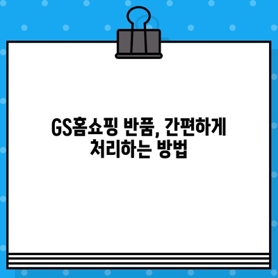 GS홈쇼핑 반품, 이렇게 하면 쉽다! | 반품 방법, 고객센터 연락처, 주의사항