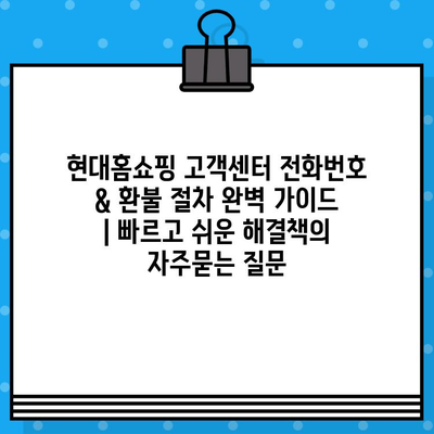 현대홈쇼핑 고객센터 전화번호 & 환불 절차 완벽 가이드 | 빠르고 쉬운 해결책