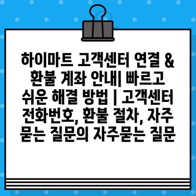 하이마트 고객센터 연결 & 환불 계좌 안내| 빠르고 쉬운 해결 방법 | 고객센터 전화번호, 환불 절차, 자주 묻는 질문