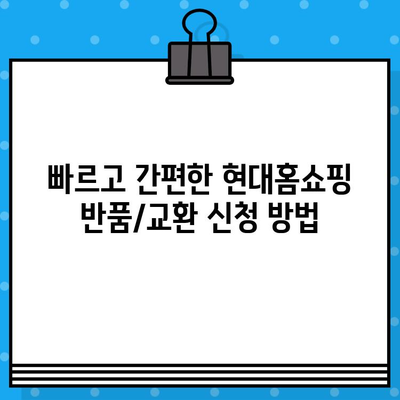 현대홈쇼핑 반품/교환 완벽 가이드| 절차 상세 확인 및 주의 사항 | 현대홈쇼핑, 반품, 교환, 주의사항, 안내