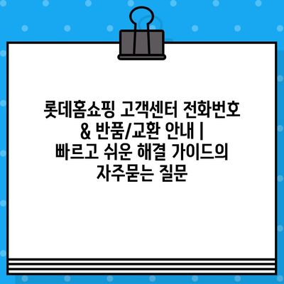 롯데홈쇼핑 고객센터 전화번호 & 반품/교환 안내 | 빠르고 쉬운 해결 가이드