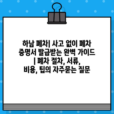 하남 폐차| 사고 없이 폐차 증명서 발급받는 완벽 가이드 | 폐차 절차, 서류, 비용, 팁