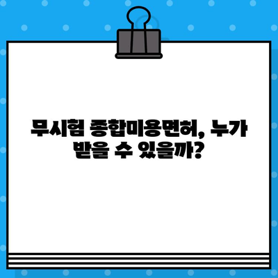 무시험 종합미용면허 발급 조건 완벽 정리 | 2023년 최신 정보, 자격 요건, 필요 서류