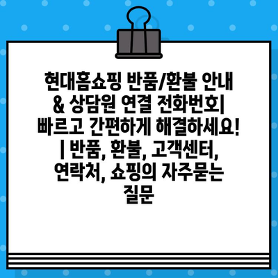 현대홈쇼핑 반품/환불 안내 & 상담원 연결 전화번호| 빠르고 간편하게 해결하세요! | 반품, 환불, 고객센터, 연락처, 쇼핑