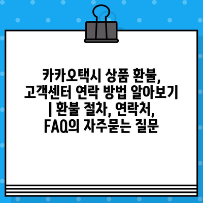 카카오택시 상품 환불, 고객센터 연락 방법 알아보기 | 환불 절차, 연락처, FAQ