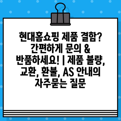 현대홈쇼핑 제품 결함? 간편하게 문의 & 반품하세요! | 제품 불량, 교환, 환불, AS 안내