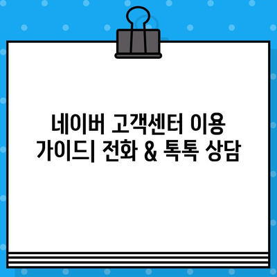 네이버 고객센터 전화번호 & 톡톡 상담 연결 가이드 | 빠르고 편리하게 문의하세요!