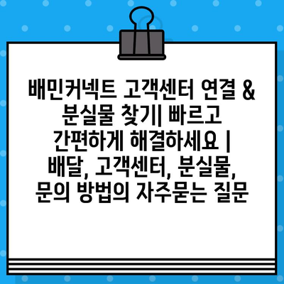 배민커넥트 고객센터 연결 & 분실물 찾기| 빠르고 간편하게 해결하세요 | 배달, 고객센터, 분실물, 문의 방법