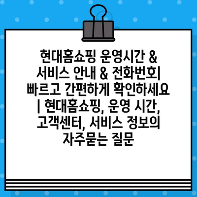 현대홈쇼핑 운영시간 & 서비스 안내 & 전화번호| 빠르고 간편하게 확인하세요 | 현대홈쇼핑, 운영 시간, 고객센터, 서비스 정보