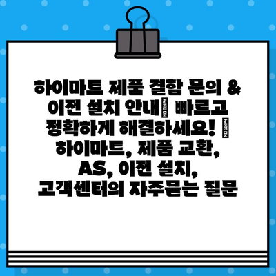 하이마트 제품 결함 문의 & 이전 설치 안내| 빠르고 정확하게 해결하세요! | 하이마트, 제품 교환, AS, 이전 설치, 고객센터