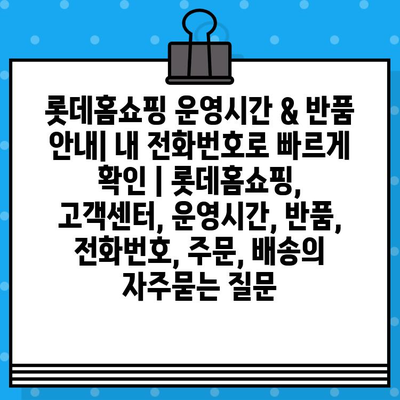 롯데홈쇼핑 운영시간 & 반품 안내| 내 전화번호로 빠르게 확인 | 롯데홈쇼핑, 고객센터, 운영시간, 반품, 전화번호, 주문, 배송