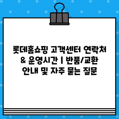 롯데홈쇼핑 고객센터 연락처 & 운영시간 | 반품/교환 안내 및 자주 묻는 질문