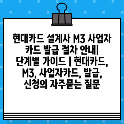 현대카드 설계사 M3 사업자 카드 발급 절차 안내| 단계별 가이드 | 현대카드, M3, 사업자카드, 발급, 신청