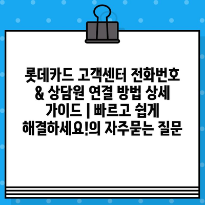 롯데카드 고객센터 전화번호 & 상담원 연결 방법 상세 가이드 | 빠르고 쉽게 해결하세요!