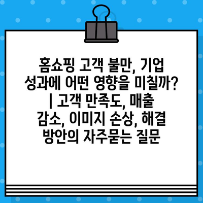 홈쇼핑 고객 불만, 기업 성과에 어떤 영향을 미칠까? | 고객 만족도, 매출 감소, 이미지 손상, 해결 방안