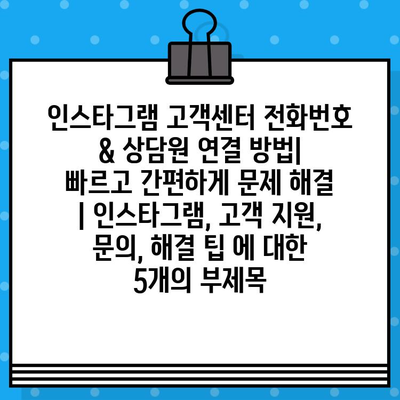 인스타그램 고객센터 전화번호 & 상담원 연결 방법| 빠르고 간편하게 문제 해결 | 인스타그램, 고객 지원, 문의, 해결 팁