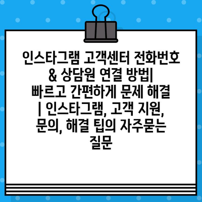 인스타그램 고객센터 전화번호 & 상담원 연결 방법| 빠르고 간편하게 문제 해결 | 인스타그램, 고객 지원, 문의, 해결 팁